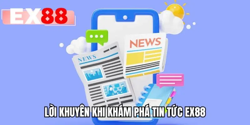 Lời khuyên khi khám phá tin tức EX88