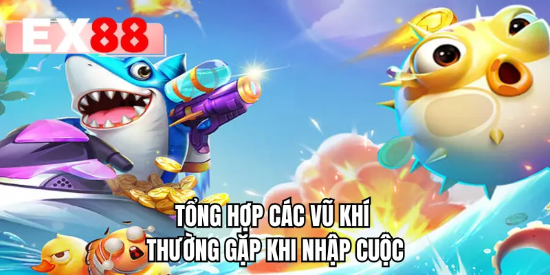 Tổng hợp các vũ khí thường gặp khi nhập cuộc